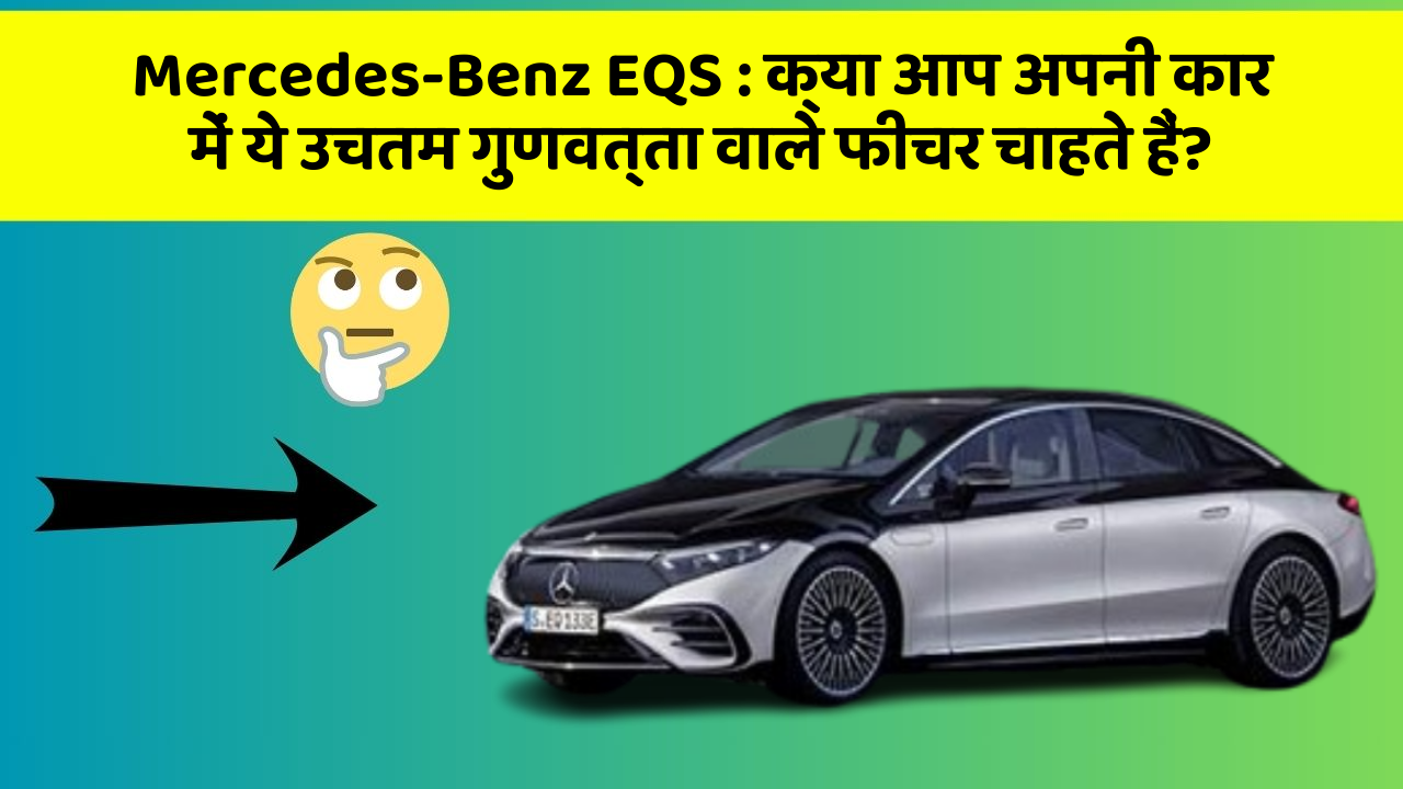 Mercedes-Benz EQS: क्या आप अपनी कार में ये उचतम गुणवत्ता वाले फीचर चाहते हैं?