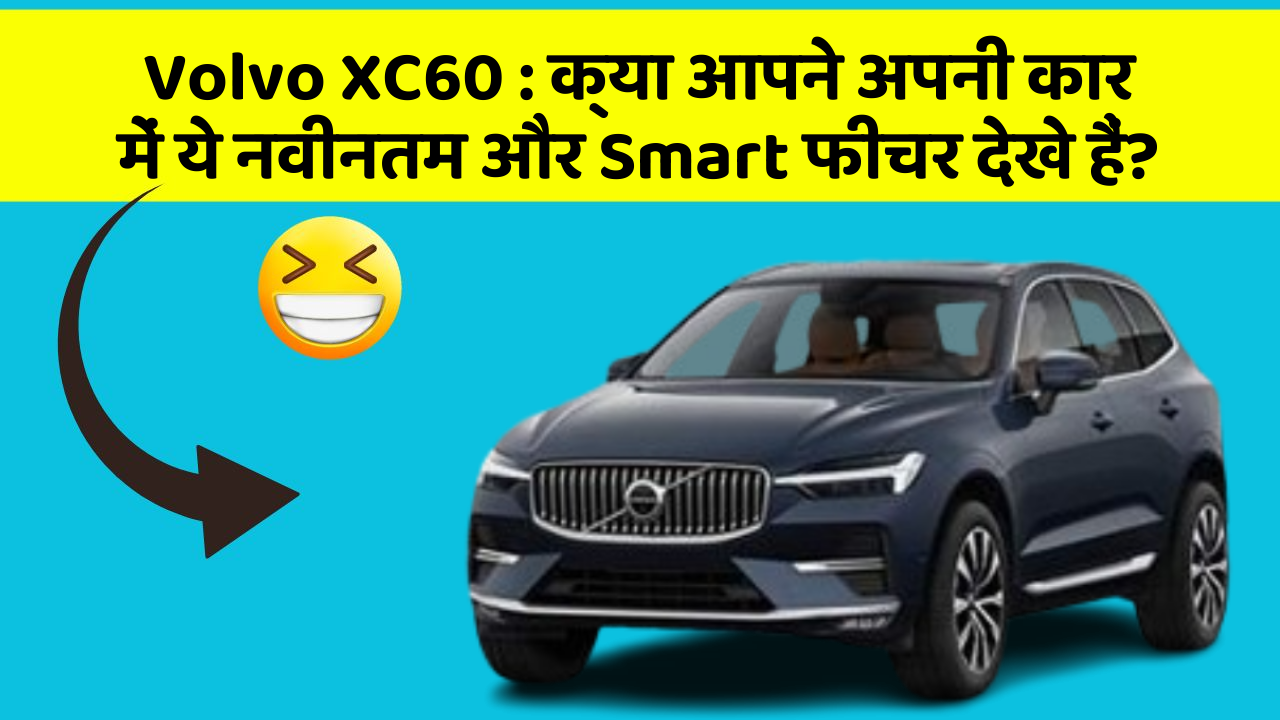 Volvo XC60 : क्या आपने अपनी कार में ये नवीनतम और Smart फीचर देखे हैं?