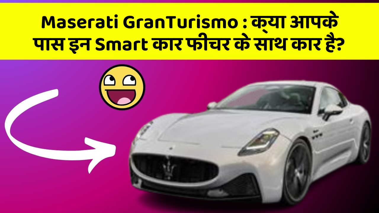 Maserati GranTurismo: क्या आपके पास इन Smart कार फीचर के साथ कार है?