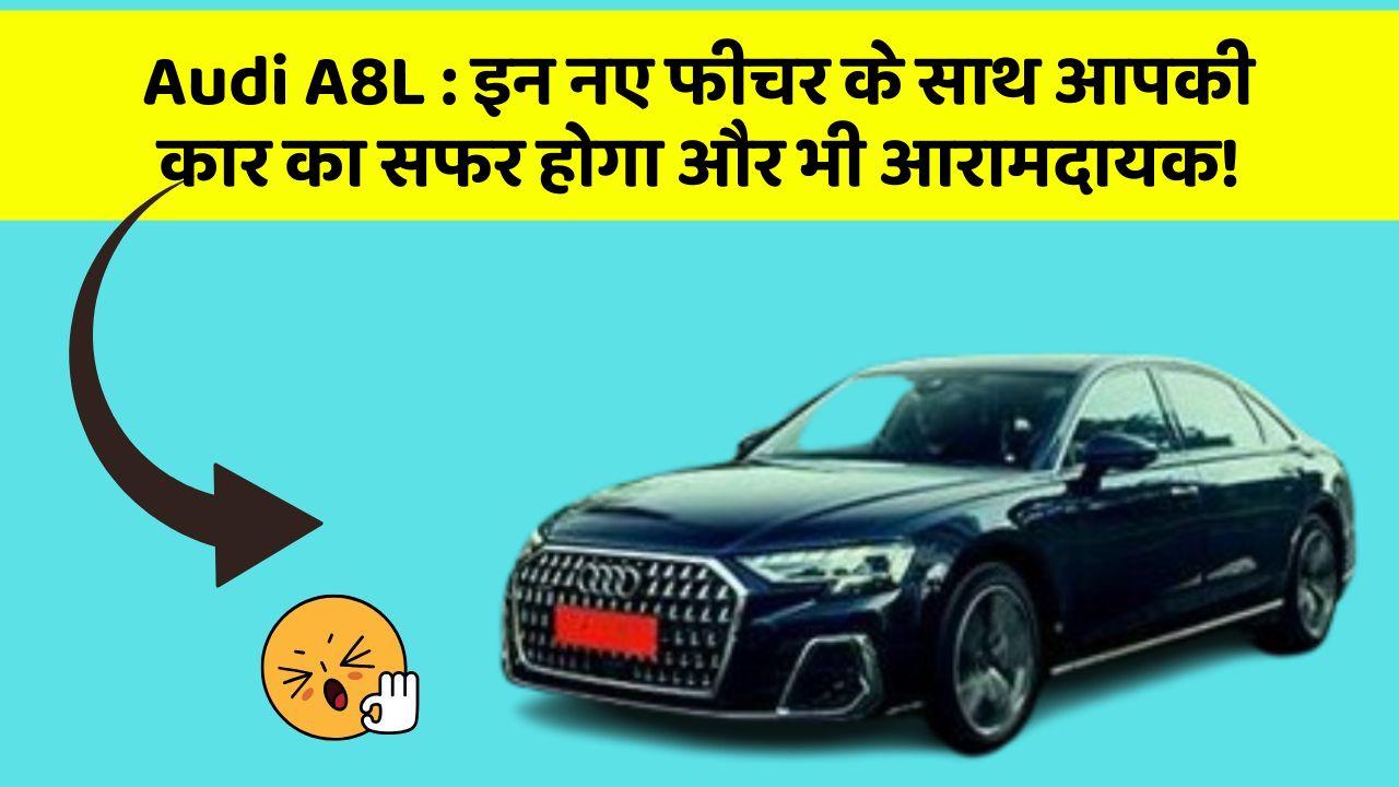 Audi A8L: इन नए फीचर के साथ आपकी कार का सफर होगा और भी आरामदायक!