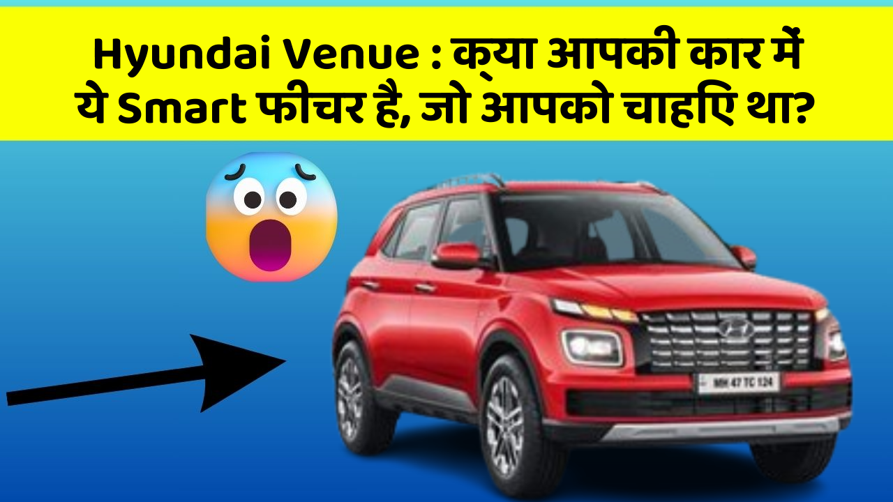 Hyundai Venue: क्या आपकी कार में ये Smart फीचर है, जो आपको चाहिए था?