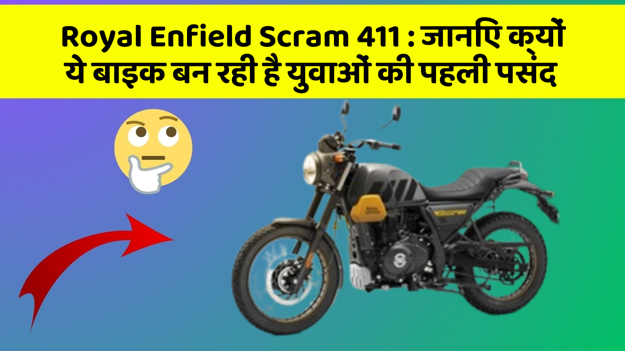 Royal Enfield Scram 411: जानिए क्यों ये बाइक बन रही है युवाओं की पहली पसंद