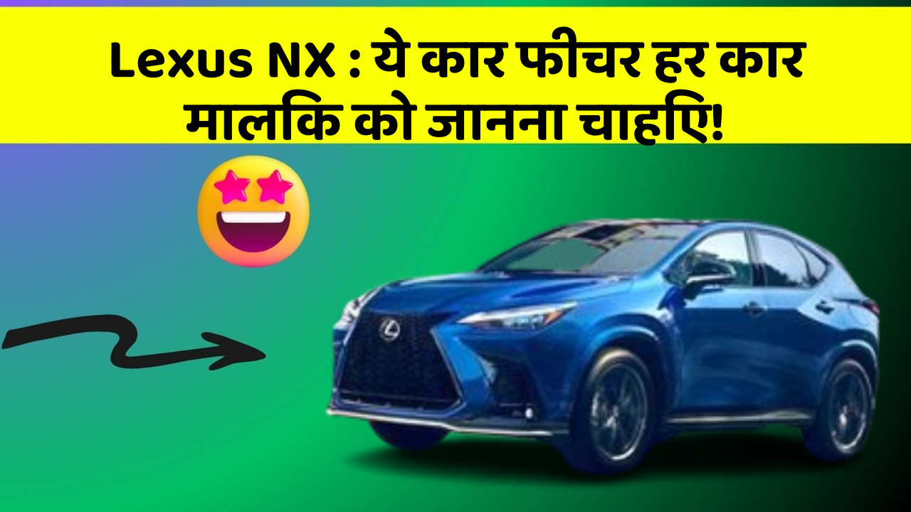 Lexus NX: ये कार फीचर हर कार मालिक को जानना चाहिए!