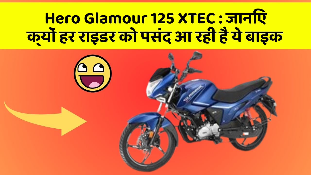 Hero Glamour 125 XTEC: जानिए क्यों हर राइडर को पसंद आ रही है ये बाइक