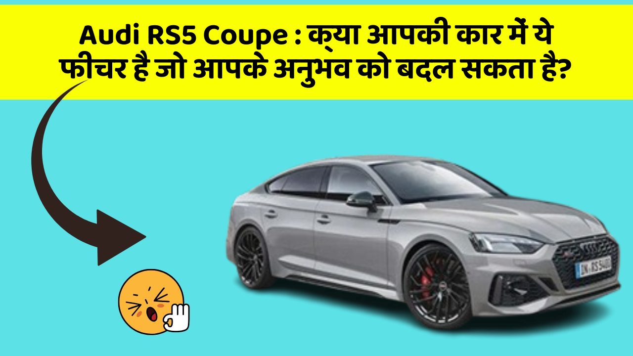Audi RS5 Coupe: क्या आपकी कार में ये फीचर है जो आपके अनुभव को बदल सकता है?