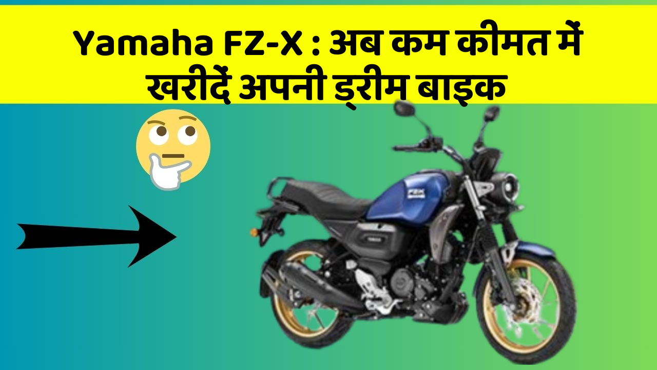 Yamaha FZ-X : अब कम कीमत में खरीदें अपनी ड्रीम बाइक