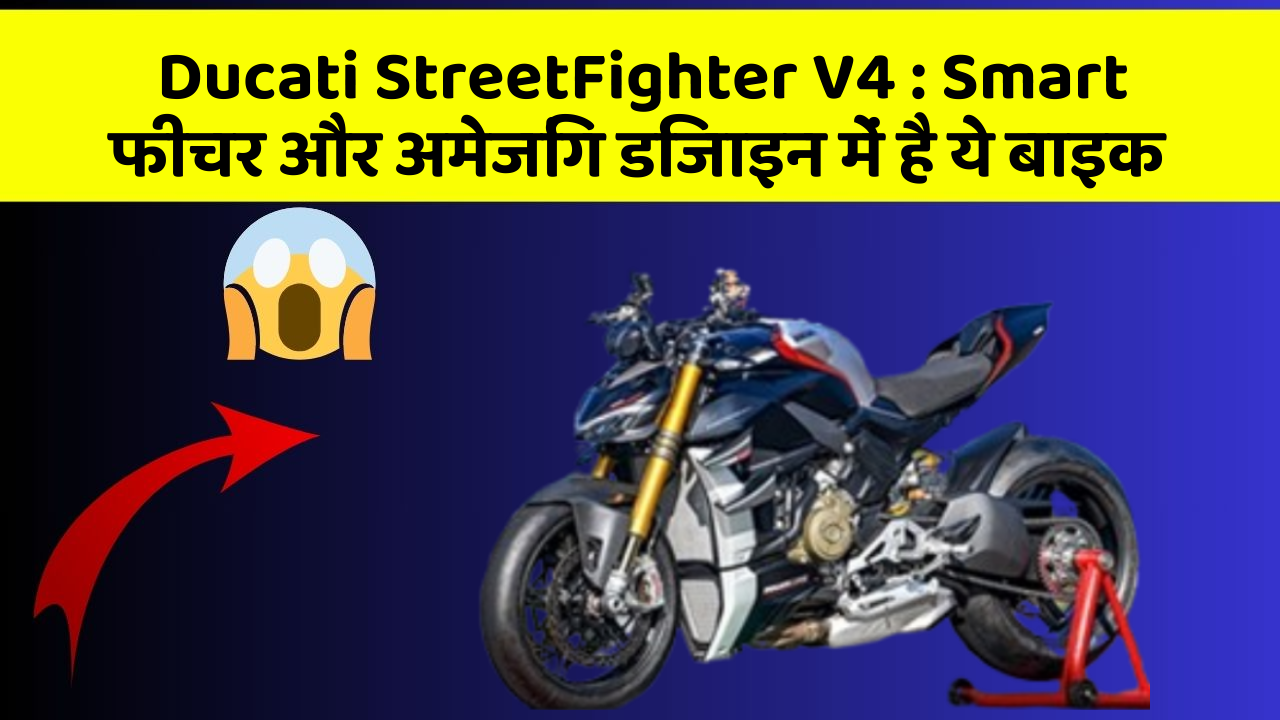 Ducati StreetFighter V4 : Smart फीचर और अमेजिंग डिजाइन में है ये बाइक