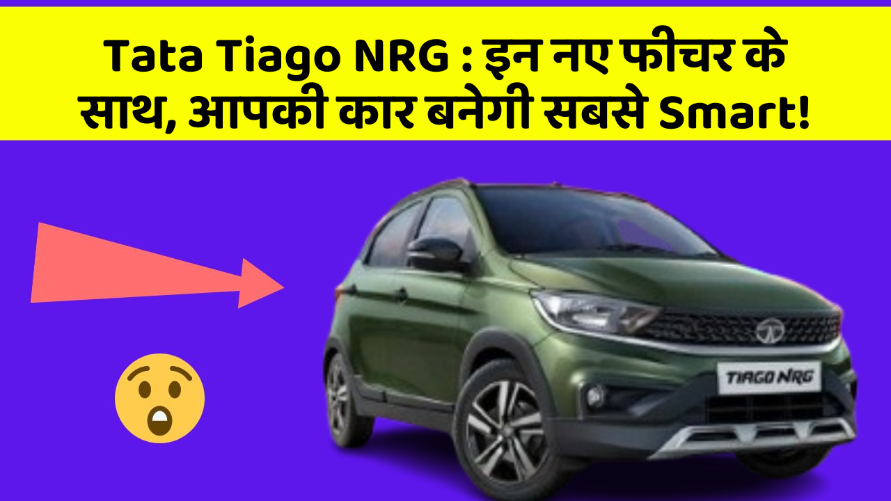 Tata Tiago NRG : इन नए फीचर के साथ, आपकी कार बनेगी सबसे Smart!