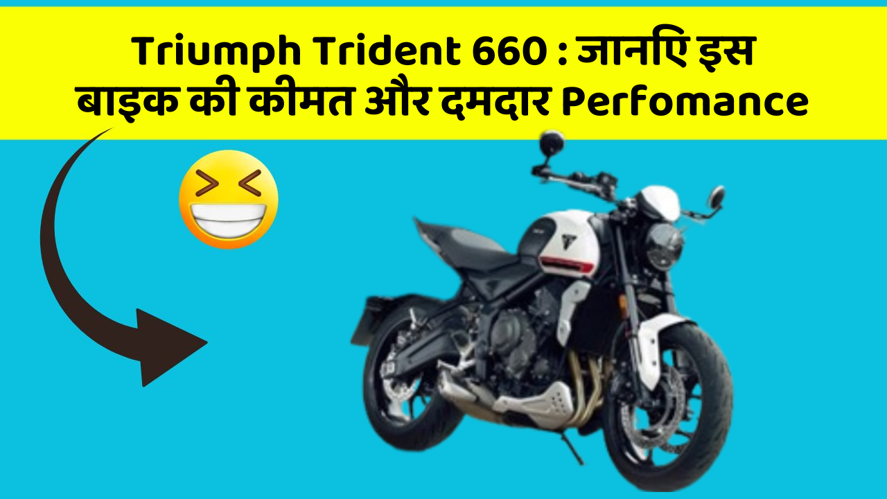 Triumph Trident 660: जानिए इस बाइक की कीमत और दमदार Perfomance