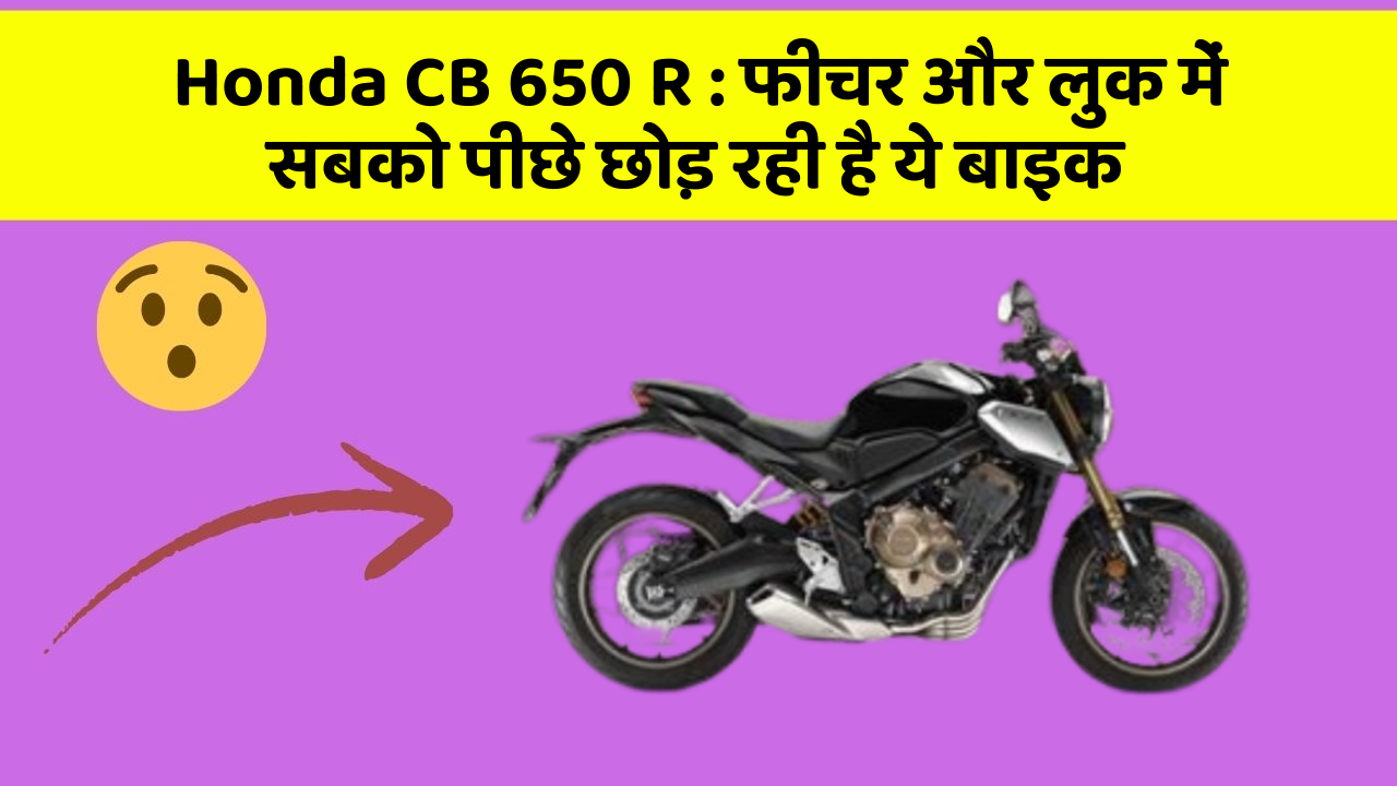 Honda CB 650 R: फीचर और लुक में सबको पीछे छोड़ रही है ये बाइक