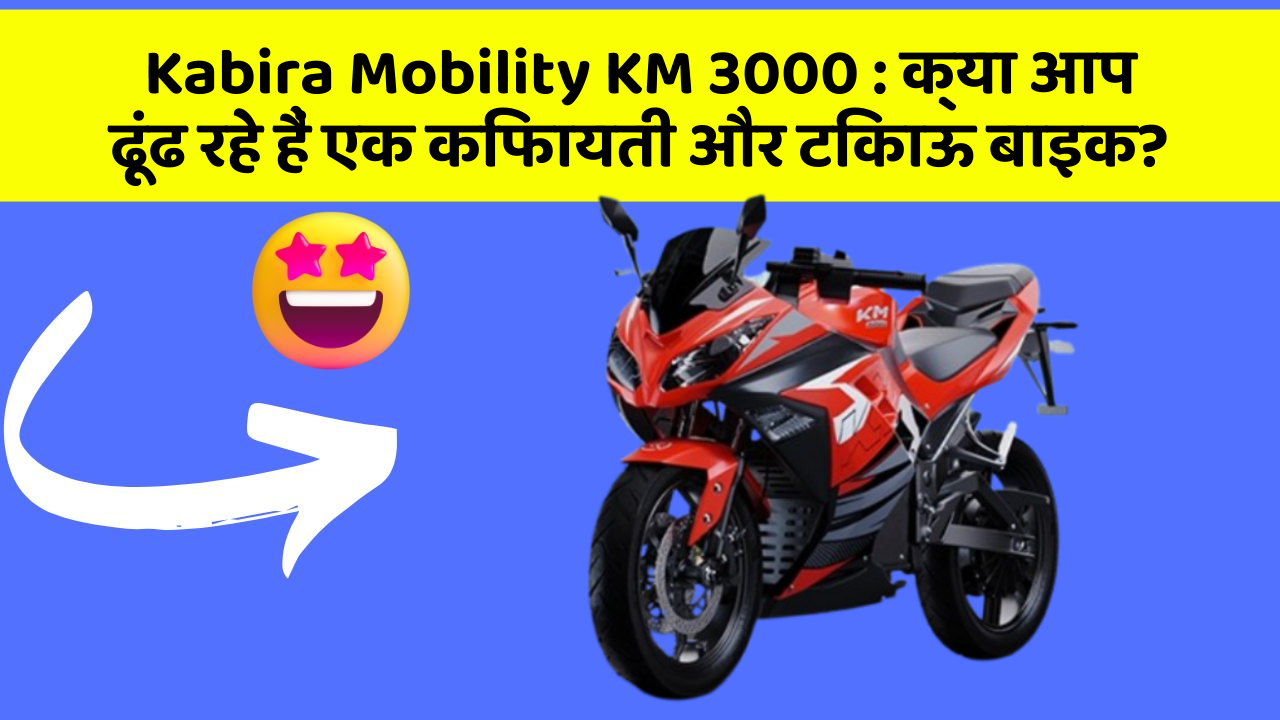 Kabira Mobility KM 3000: क्या आप ढूंढ रहे हैं एक किफायती और टिकाऊ बाइक?