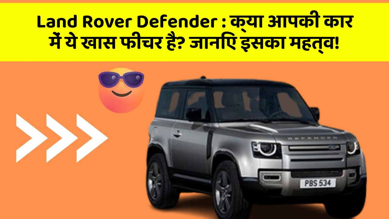 Land Rover Defender : क्या आपकी कार में ये खास फीचर है? जानिए इसका महत्व!