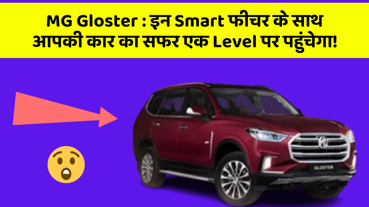 MG Gloster : इन Smart फीचर के साथ आपकी कार का सफर एक Level पर पहुंचेगा!