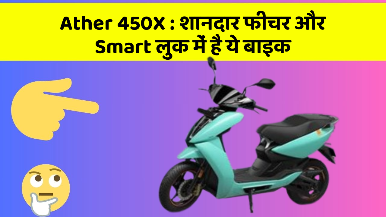 Ather 450X: शानदार फीचर और Smart लुक में है ये बाइक