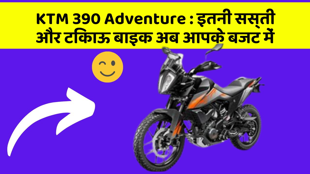 KTM 390 Adventure : इतनी सस्ती और टिकाऊ बाइक अब आपके बजट में