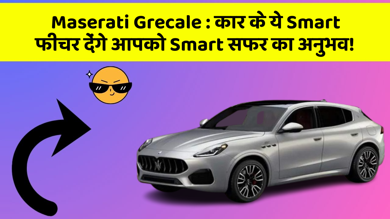 Maserati Grecale : कार के ये Smart फीचर देंगे आपको Smart सफर का अनुभव!
