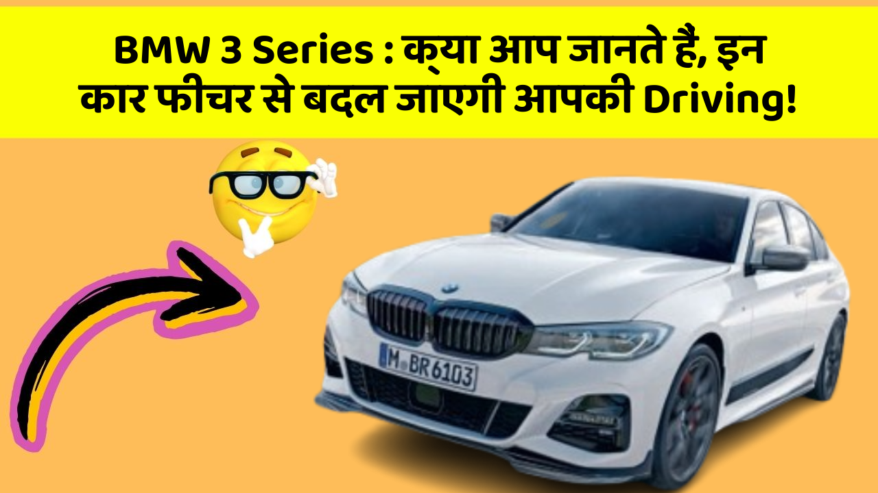 BMW 3 Series: क्या आप जानते हैं, इन कार फीचर से बदल जाएगी आपकी Driving!