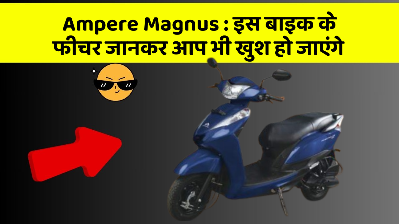 Ampere Magnus: इस बाइक के फीचर जानकर आप भी खुश हो जाएंगे