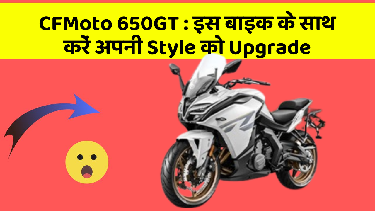 CFMoto 650GT: इस बाइक के साथ करें अपनी Style को Upgrade