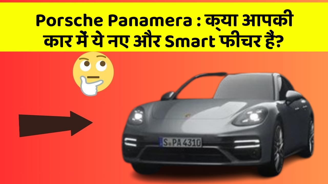 Porsche Panamera: क्या आपकी कार में ये नए और Smart फीचर हैं?