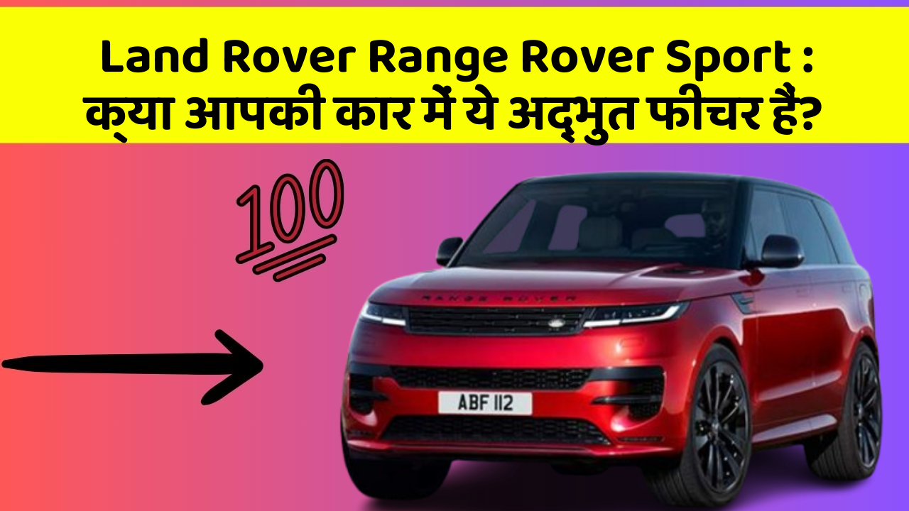 Land Rover Range Rover Sport:क्या आपकी कार में ये अद्भुत फीचर हैं?