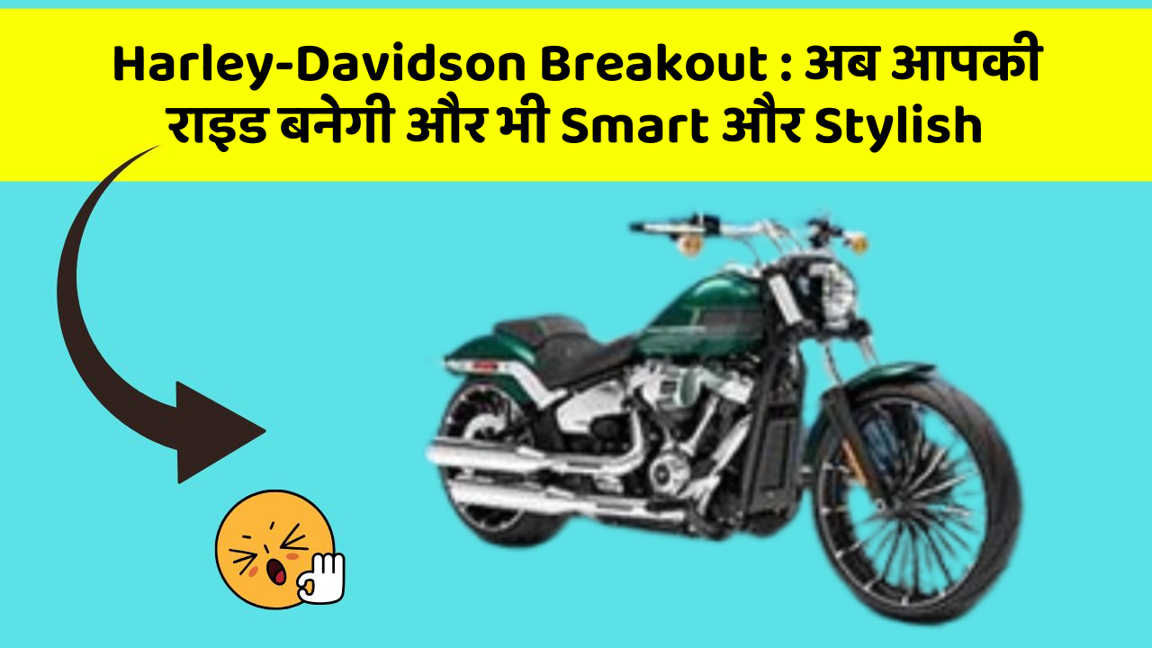Harley-Davidson Breakout: अब आपकी राइड बनेगी और भी Smart और Stylish