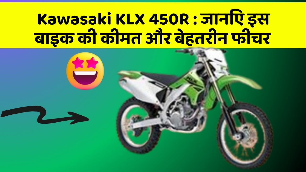 Kawasaki KLX 450R : जानिए इस बाइक की कीमत और बेहतरीन फीचर