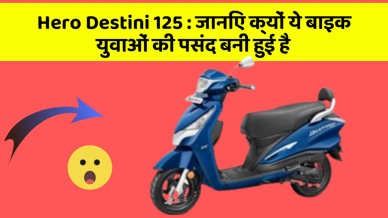 Hero Destini 125: जानिए क्यों ये बाइक युवाओं की पसंद बनी हुई है