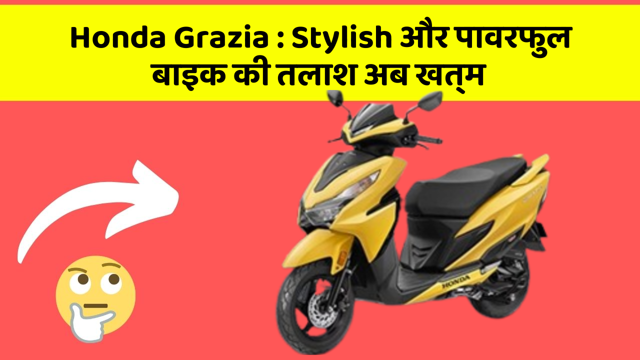 Honda Grazia: Stylish और पावरफुल बाइक की तलाश अब खत्म