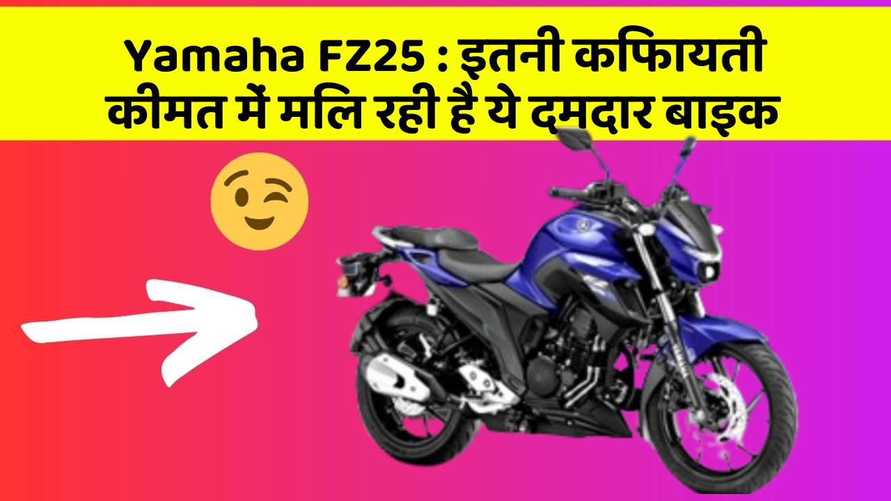 Yamaha FZ25 : इतनी किफायती कीमत में मिल रही है ये दमदार बाइक