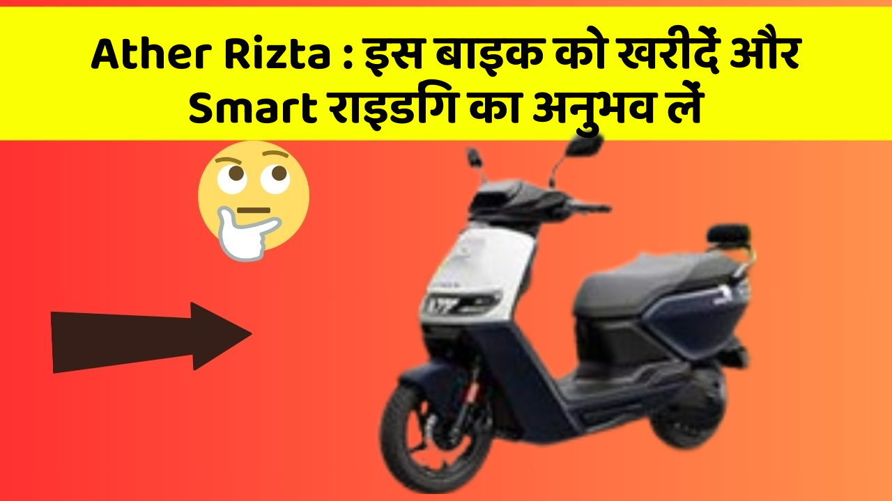 Ather Rizta : इस बाइक को खरीदें और Smart राइडिंग का अनुभव लें