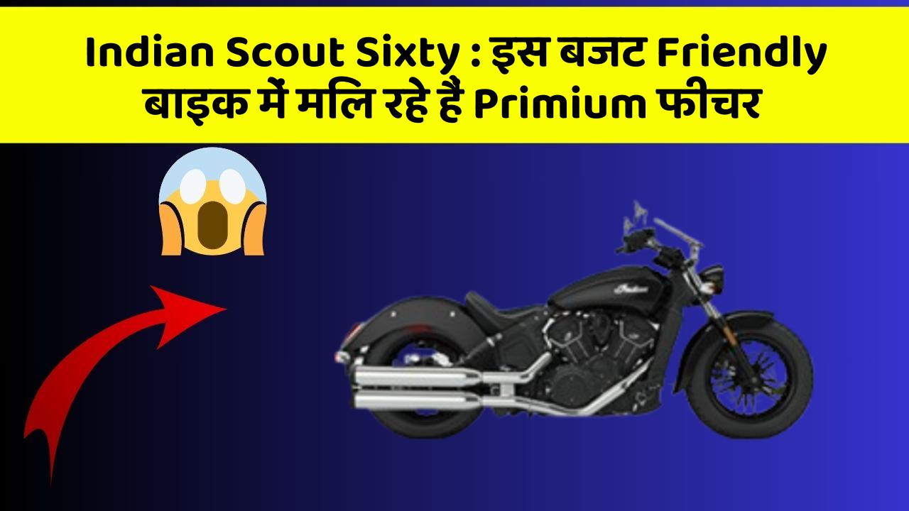 Indian Scout Sixty : इस बजट Friendly बाइक में मिल रहे हैं Primium फीचर