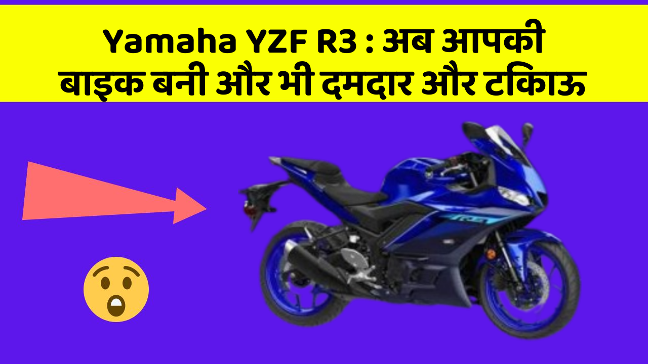 Yamaha YZF R3 : अब आपकी बाइक बनी और भी दमदार और टिकाऊ