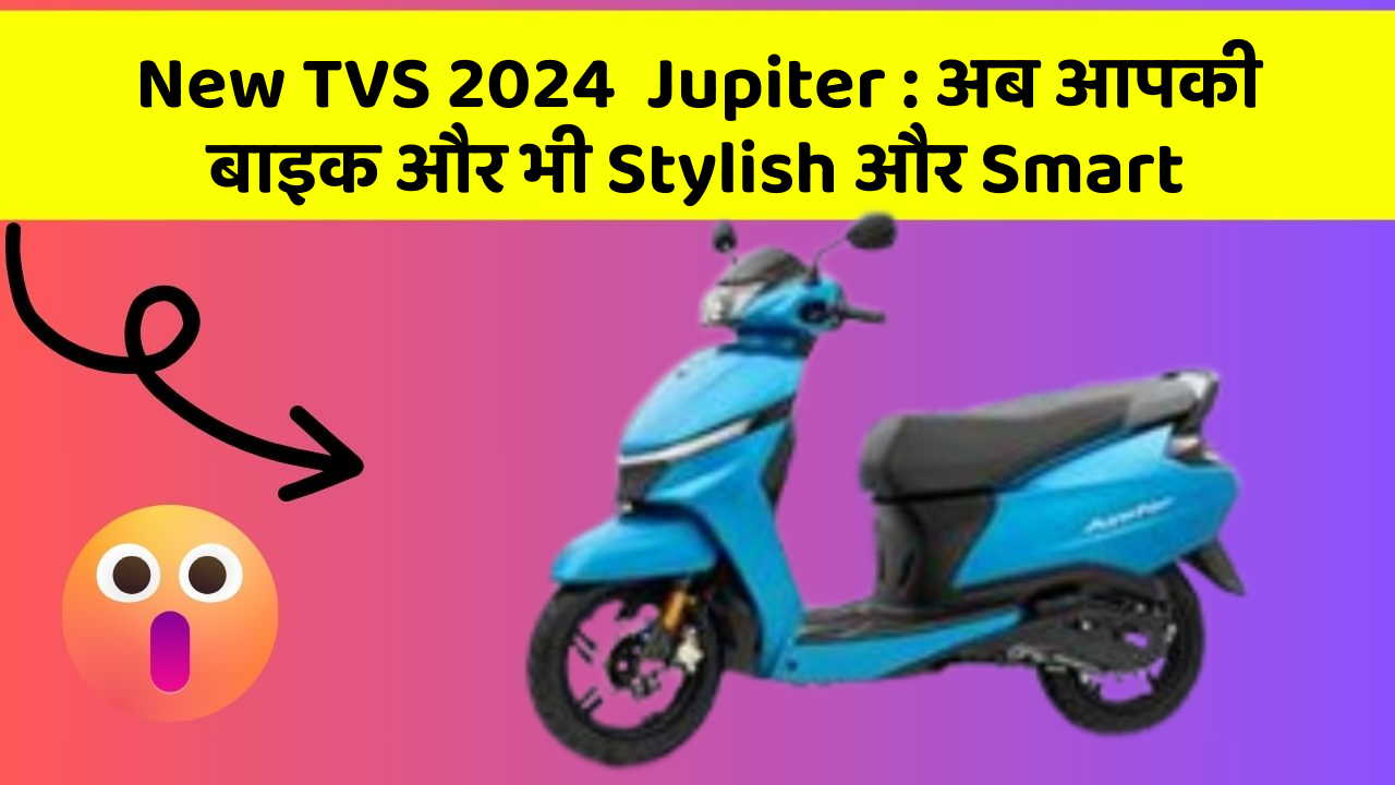 New TVS 2024  Jupiter: अब आपकी बाइक और भी Stylish और Smart
