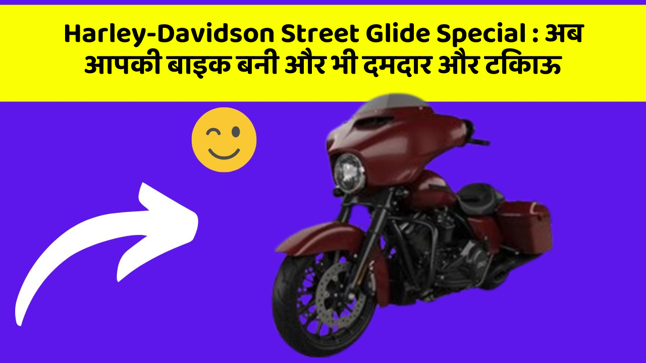 Harley-Davidson Street Glide Special: अब आपकी बाइक बनी और भी दमदार और टिकाऊ