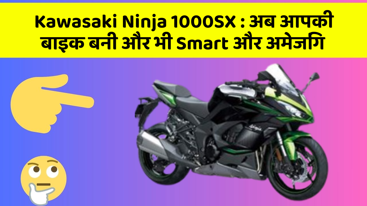 Kawasaki Ninja 1000SX: अब आपकी बाइक बनी और भी Smart और अमेजिंग