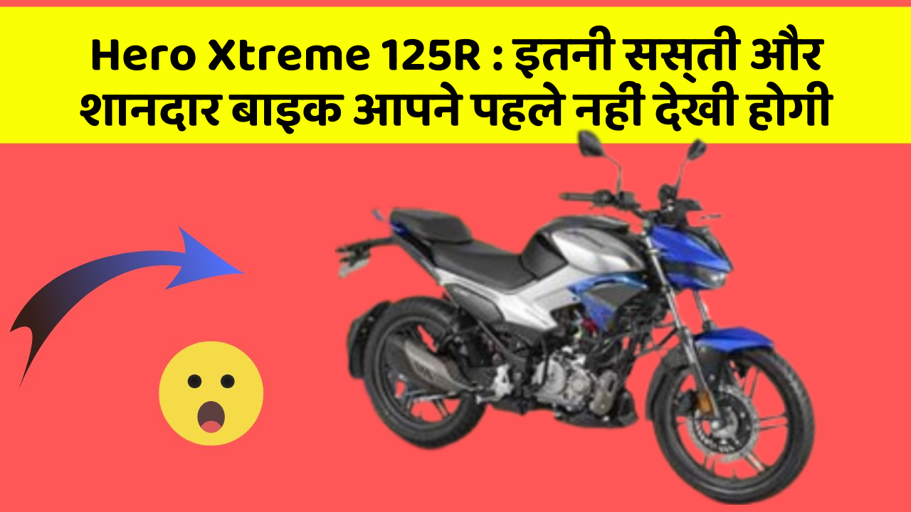 Hero Xtreme 125R: इतनी सस्ती और शानदार बाइक आपने पहले नहीं देखी होगी
