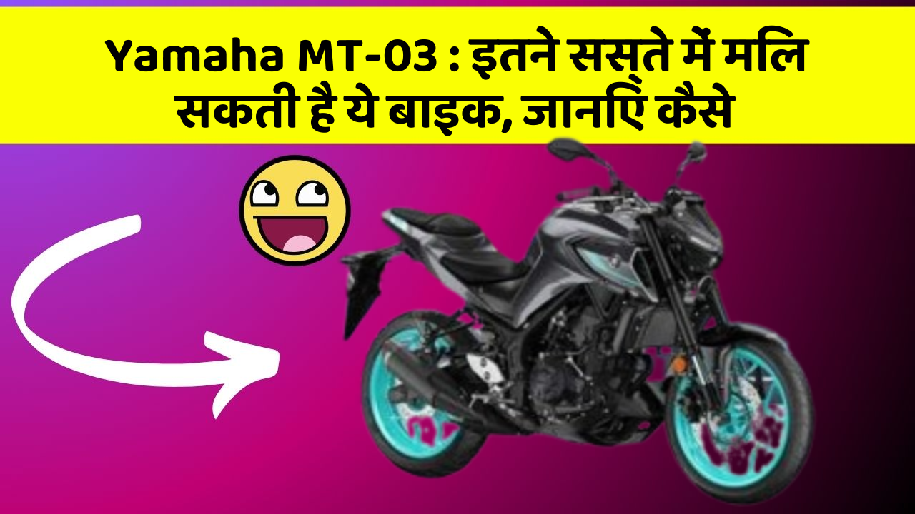 Yamaha MT-03: इतने सस्ते में मिल सकती है ये बाइक, जानिए कैसे