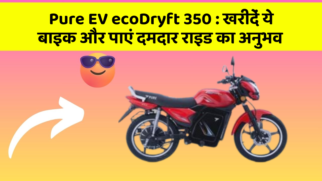 Pure EV ecoDryft 350: खरीदें ये बाइक और पाएं दमदार राइड का अनुभव