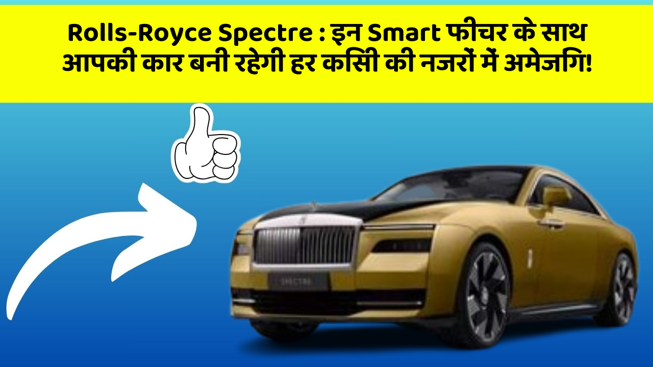 Rolls-Royce Spectre: इन Smart फीचर के साथ आपकी कार बनी रहेगी हर किसी की नजरों में अमेजिंग!