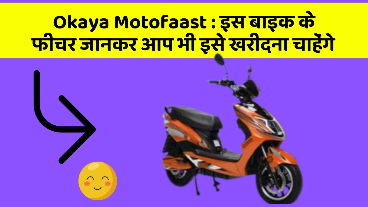 Okaya Motofaast : इस बाइक के फीचर जानकर आप भी इसे खरीदना चाहेंगे