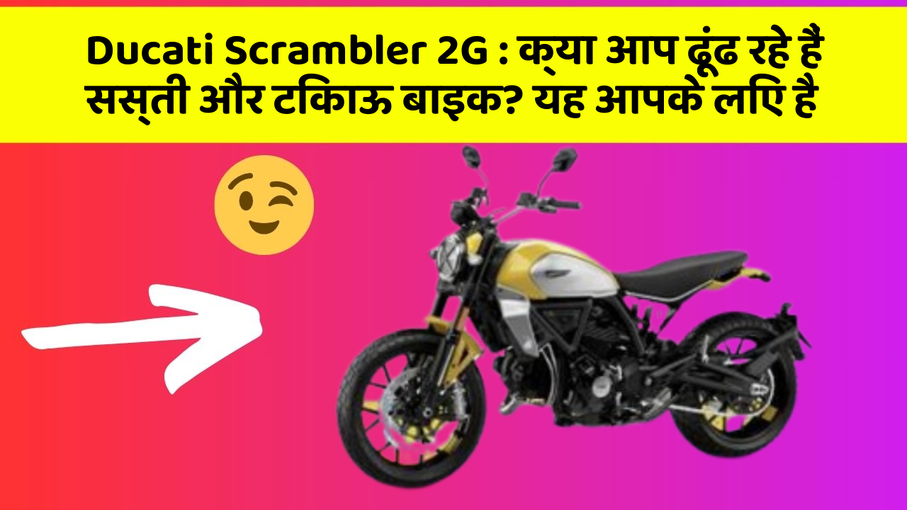 Ducati Scrambler 2G: क्या आप ढूंढ रहे हैं सस्ती और टिकाऊ बाइक? यह आपके लिए है