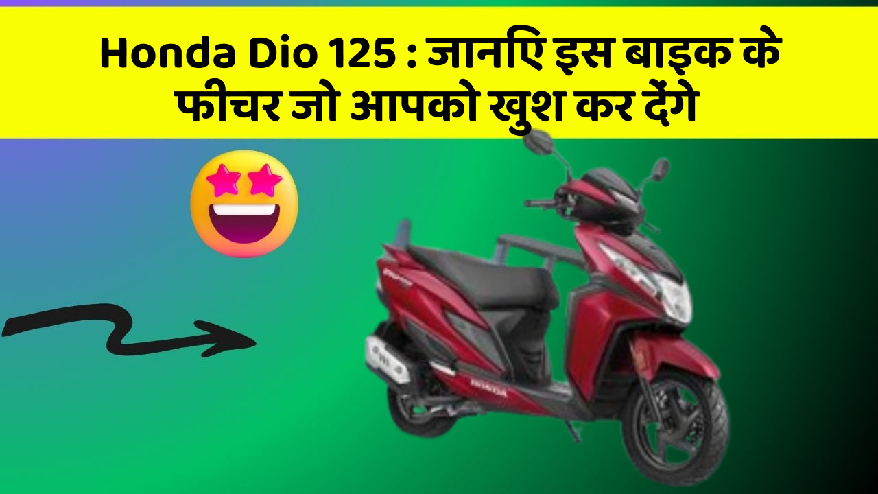 Honda Dio 125: जानिए इस बाइक के फीचर जो आपको खुश कर देंगे