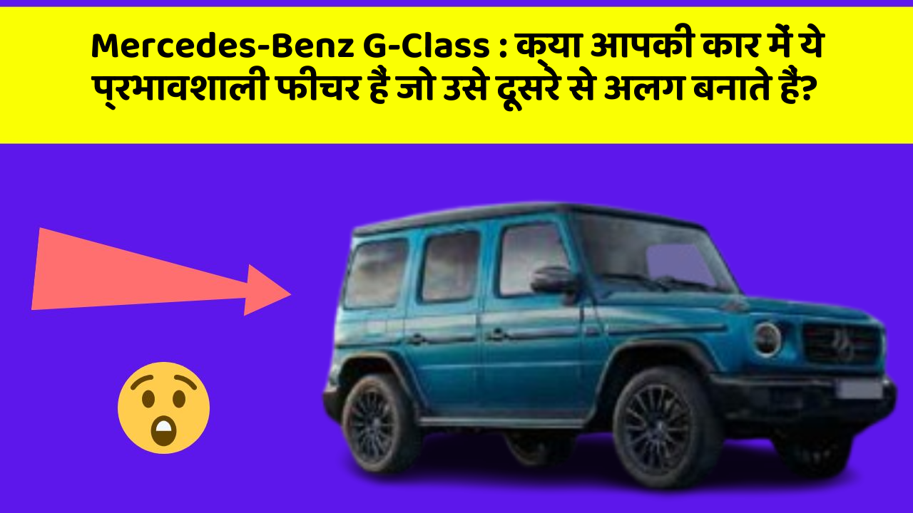 Mercedes-Benz G-Class: क्या आपकी कार में ये प्रभावशाली फीचर हैं जो उसे दूसरे से अलग बनाते हैं?