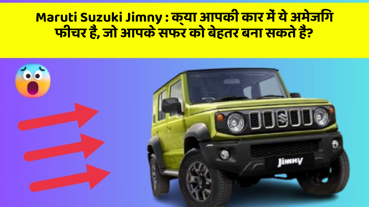 Maruti Suzuki Jimny: क्या आपकी कार में ये अमेजिंग फीचर हैं, जो आपके सफर को बेहतर बना सकते हैं?