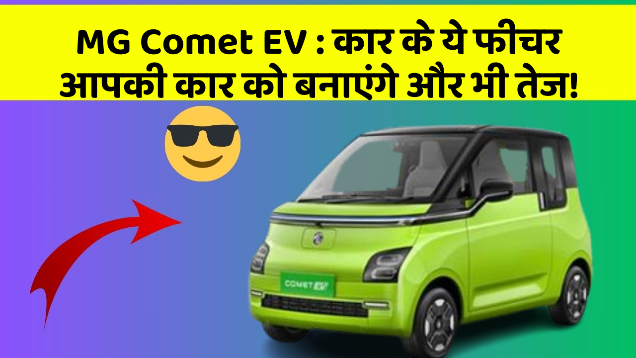 MG Comet EV: कार के ये फीचर आपकी कार को बनाएंगे और भी तेज!