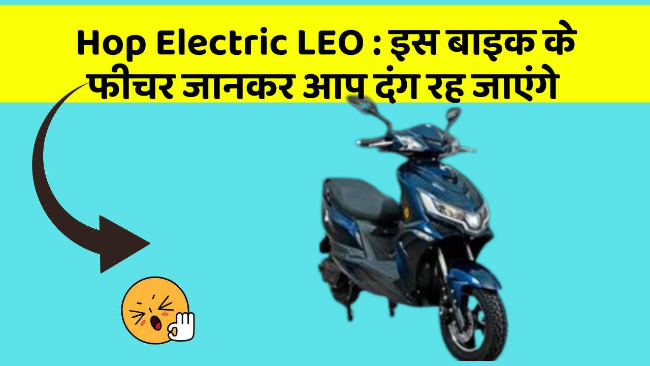 Hop Electric LEO: इस बाइक के फीचर जानकर आप दंग रह जाएंगे