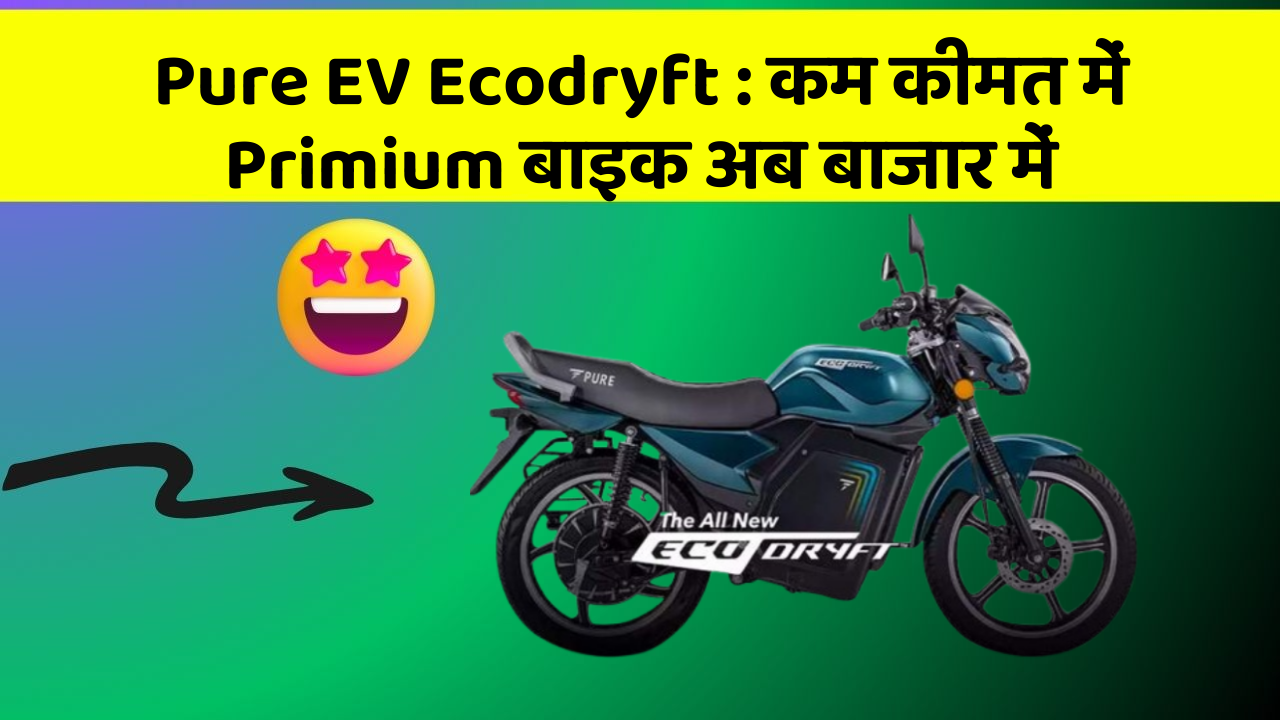 Pure EV Ecodryft : कम कीमत में Primium बाइक अब बाजार में