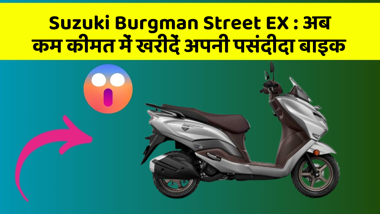 Suzuki Burgman Street EX : अब कम कीमत में खरीदें अपनी पसंदीदा बाइक